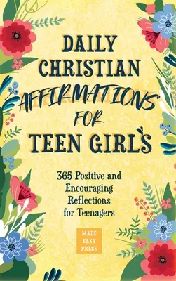 Afirmaciones cristianas diarias para chicas adolescentes: 365 reflexiones positivas y alentadoras para adolescentes - Daily Christian Affirmations for Teen Girls: 365 Positive and Encouraging Reflections for Teenagers