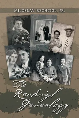 The Rechcigl Genealogy: The Ancestry and Descendants of Mila Rechcigl and Eva Edwards with Information on Allied Families (A Genealogia Rechcigl: Os Ancestrais e Descendentes de Mila Rechcigl e Eva Edwards com Informações sobre Famílias Aliadas) - The Rechcigl Genealogy: The Ancestry and Descendants of Mila Rechcigl and Eva Edwards with Information on Allied Families