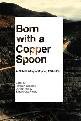 Nacido con una cuchara de cobre: Una historia global del cobre, 1830-1980 - Born with a Copper Spoon: A Global History of Copper, 1830-1980