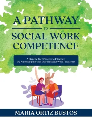 Un camino hacia la competencia del trabajo social: Un proceso paso a paso para integrar las nueve competencias en las prácticas de trabajo social - A Pathway to Social Work Competence: A Step-by-Step Process to Integrate the Nine Competencies into the Social Work Practicum