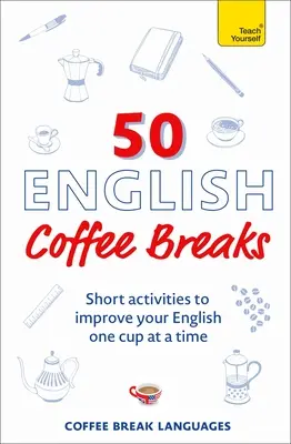 50 pausas para el café en inglés: Actividades breves para mejorar el inglés de uno en uno - 50 English Coffee Breaks: Short Activities to Improve Your English One Cup at a Time