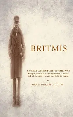 BRITMIS Relato de la intervención aliada en Siberia y de una huida a través del Gobi hasta Pekín - BRITMIS Being an account of Allied Intervention in Siberia and of an escape across the Gobi to Peking