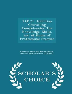 Grifo 21: Competencias del Asesoramiento en Adicciones: Los conocimientos, habilidades y actitudes de la práctica profesional - Scholar's Choice Ed - Tap 21: Addiction Counseling Competencies: The Knowledge, Skills, and Attitudes of Professional Practice - Scholar's Choice Ed