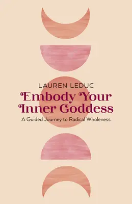 Encarna a tu diosa interior: Un viaje guiado hacia la plenitud radical - Embody Your Inner Goddess: A Guided Journey to Radical Wholeness