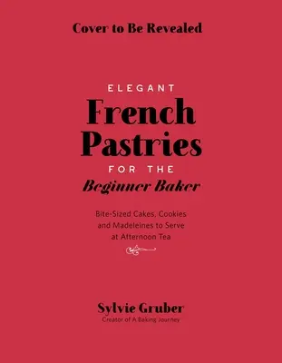 Pastelería francesa en bocados para el panadero principiante - Bite-Sized French Pastries for the Beginner Baker