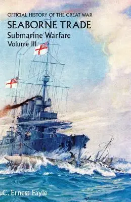 Historia oficial de la Gran Guerra. El comercio marítimo. Volumen III: El periodo de la guerra submarina sin restricciones - Official History of the Great War. Seaborne Trade. Volume III: The Period of Unrestricted Submarine Warfare