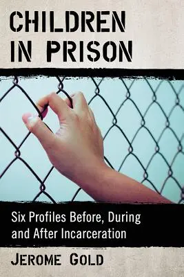 Niños en prisión: Seis perfiles antes, durante y después del encarcelamiento - Children in Prison: Six Profiles Before, During and After Incarceration