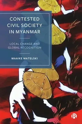 La disputada sociedad civil de Myanmar: Cambio local y reconocimiento mundial - Contested Civil Society in Myanmar: Local Change and Global Recognition