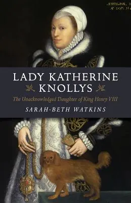 Lady Katherine Knollys: La hija no reconocida del rey Enrique VIII - Lady Katherine Knollys: The Unacknowledged Daughter of King Henry VIII