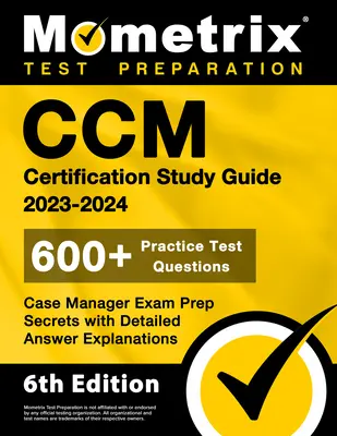 Guía de Estudio para la Certificación CCM 2023-2024 - 600+ Preguntas de Práctica para el Examen, Secretos de Preparación para el Examen de Administrador de Casos con Explicaciones Detalladas de las Respuestas: [6ª Edición - CCM Certification Study Guide 2023-2024 - 600+ Practice Test Questions, Case Manager Exam Prep Secrets with Detailed Answer Explanations: [6th Edition