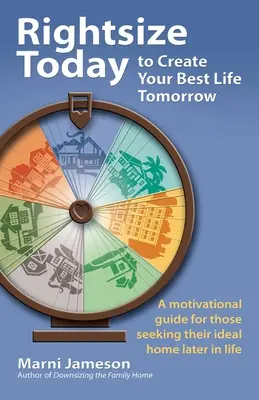 Redimensiona hoy tu vida para crear la mejor mañana: Una guía de motivación para quienes buscan su hogar ideal más adelante en la vida - Rightsize Today to Create Your Best Life Tomorrow: A Motivational Guide for Those Seeking Their Ideal Home Later in Life