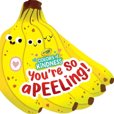 Crayola: You're So A-Peel-Ing (a Crayola Colors of Kindness Banana Shaped Novelty Board Book for Toddlers) (Los colores de la bondad de Crayola: Libro de cartón con forma de plátano para niños pequeños) - Crayola: You're So A-Peel-Ing (a Crayola Colors of Kindness Banana Shaped Novelty Board Book for Toddlers)