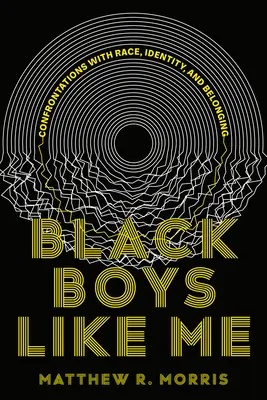 Black Boys Like Me: Confrontations with Race, Identity, and Belonging (Chicos negros como yo: confrontaciones con la raza, la identidad y la pertenencia) - Black Boys Like Me: Confrontations with Race, Identity, and Belonging