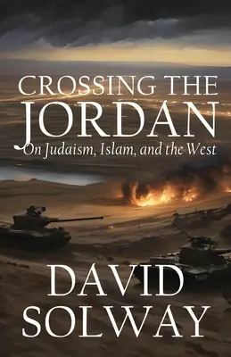 Cruzar el Jordán: sobre el judaísmo, el islam y Occidente - Crossing the Jordan: On Judaism, Islam, and the West