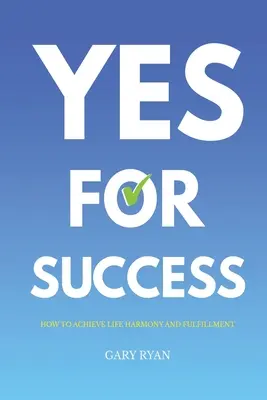 Sí al éxito: Cómo alcanzar la armonía y la plenitud en la vida - Yes For Success: How to Achieve Life Harmony and Fulfillment