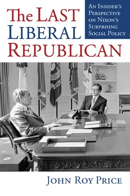 El último republicano liberal: An Insider's Perspective on Nixon's Surprising Social Policy (El último republicano liberal: la sorprendente política social de Nixon) - The Last Liberal Republican: An Insider's Perspective on Nixon's Surprising Social Policy