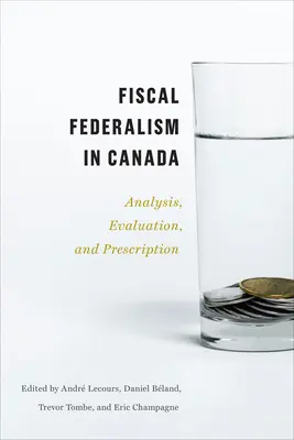 Federalismo fiscal en Canadá: Análisis, evaluación, prescripción - Fiscal Federalism in Canada: Analysis, Evaluation, Prescription