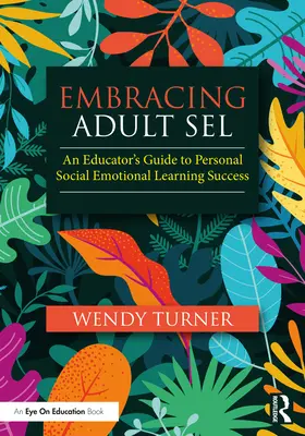 Abrazando a Adult Sel: Guía del educador para el éxito del aprendizaje socioemocional personal - Embracing Adult Sel: An Educator's Guide to Personal Social Emotional Learning Success