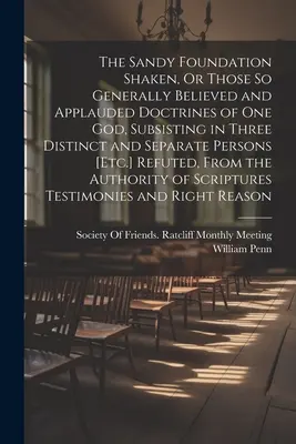 La base de arena sacudida, o aquellas doctrinas tan generalmente creídas y aplaudidas de un solo Dios, que subsiste en tres personas distintas y separadas [Etc. - The Sandy Foundation Shaken, Or Those So Generally Believed and Applauded Doctrines of One God, Subsisting in Three Distinct and Separate Persons [Etc