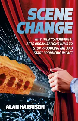 Cambio de escenario: Por qué las organizaciones artísticas sin ánimo de lucro de hoy tienen que dejar de producir arte y empezar a producir impacto - Scene Change: Why Today's Nonprofit Arts Organizations Have to Stop Producing Art and Start Producing Impact