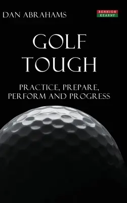 Golf Tough: Practicar, Prepararse, Rendir y Progresar - Golf Tough: Practice, Prepare, Perform and Progress