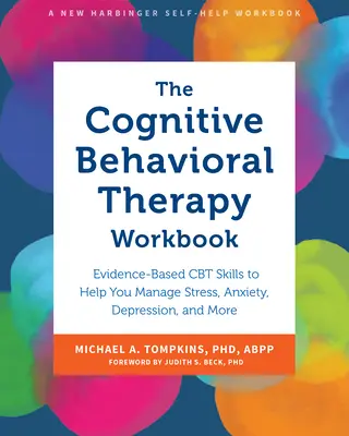 El cuaderno de terapia cognitivo-conductual: Habilidades de TCC basadas en la evidencia para ayudarle a manejar el estrés, la ansiedad, la depresión y más - The Cognitive Behavioral Therapy Workbook: Evidence-Based CBT Skills to Help You Manage Stress, Anxiety, Depression, and More