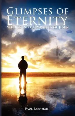 Vislumbres de la eternidad: Estudios sobre las parábolas de Jesús - Glimpses of Eternity: Studies in the Parables of Jesus