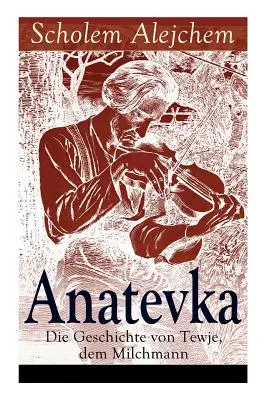 Anatevka: La historia de Tewje, el lechero: un clásico de la literatura judía - Anatevka: Die Geschichte von Tewje, dem Milchmann: Ein Klassiker der jiddischen Literatur