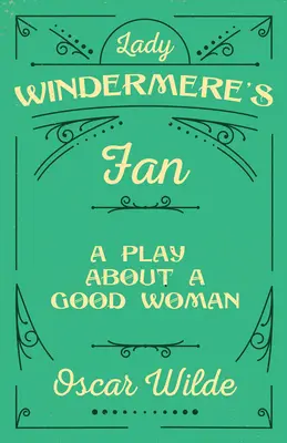 El abanico de Lady Windermere: Una obra sobre una buena mujer - Lady Windermere's Fan: A Play About a Good Woman