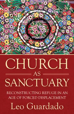 La Iglesia como Santuario: Reconstruir el refugio en la era del desplazamiento - Church as Sanctuary: Reconstructing Refuge in an Age of Displacement