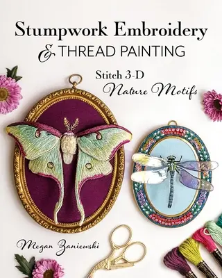 Bordado Stumpwork y Pintura con Hilos: Puntadas en 3D con motivos de la naturaleza - Stumpwork Embroidery & Thread Painting: Stitch 3-D Nature Motifs