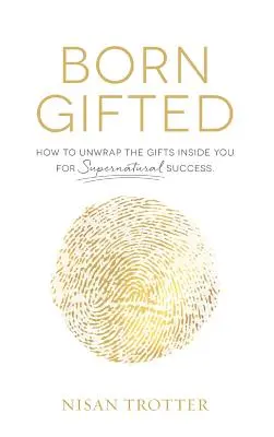 Superdotados de nacimiento: Cómo desenvolver los dones que llevas dentro para alcanzar el éxito sobrenatural. - Born Gifted: How to Unwrap the Gifts Inside You for Supernatural Success!