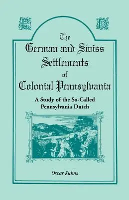 Los asentamientos alemanes y suizos de la Pensilvania colonial: Un estudio de los llamados holandeses de Pensilvania - The German and Swiss Settlements of Colonial Pennsylvania: A Study of the So Called Pennsylvania Dutch