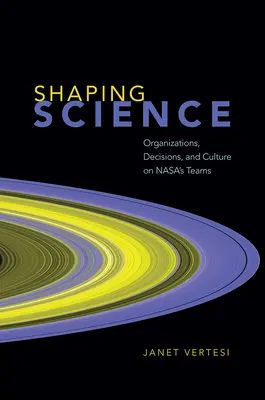 Dar forma a la ciencia: Organizaciones, decisiones y cultura en los equipos de la NASA - Shaping Science: Organizations, Decisions, and Culture on Nasa's Teams