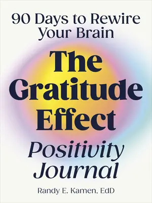 The Gratitude Effect Positivity Journal: 90 días para reconectar tu cerebro - The Gratitude Effect Positivity Journal: 90 Days to Rewire Your Brain