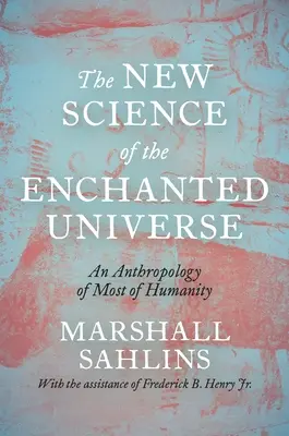 La nueva ciencia del universo encantado: Una antropología de la mayor parte de la humanidad - The New Science of the Enchanted Universe: An Anthropology of Most of Humanity