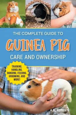 Guía completa para el cuidado y la tenencia de cobayas: Las razas, el adiestramiento, los suministros, el manejo, el apareamiento, los vínculos afectivos, el lenguaje corporal, la alimentación y el aseo personal - The Complete Guide to Guinea Pig Care and Ownership: Covering Breeds, Training, Supplies, Handling, Popcorning, Bonding, Body Language, Feeding, Groom