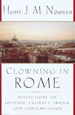 Payasadas en Roma: Reflexiones sobre la soledad, el celibato, la oración y la contemplación - Clowning in Rome: Reflections on Solitude, Celibacy, Prayer, and Contemplation