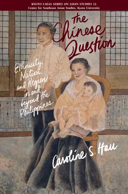 La cuestión china: etnia, nación y región dentro y fuera de Filipinas - Chinese Question - Ethnicity, Nation, And Region In And Beyond The Philippines