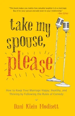 Llévate a mi cónyuge, por favor: Cómo mantener un matrimonio feliz, sano y próspero siguiendo las reglas de la comedia - Take My Spouse, Please: How to Keep Your Marriage Happy, Healthy, and Thriving by Following the Rules of Comedy