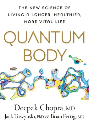 Quantum Body: La nueva ciencia de vivir una vida más larga, más sana y más vital - Quantum Body: The New Science of Living a Longer, Healthier, More Vital Life