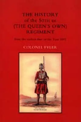 HISTORIA DEL 50º REGIMENTO (PROPIO DE LA REINA) DESDE LA FECHA MÁS ANTIGUA HASTA 1881 - HISTORY OF THE 50th or (THE QUEENS OWN) REGIMENT FROM THE EARLIEST DATE TO THE YEAR 1881