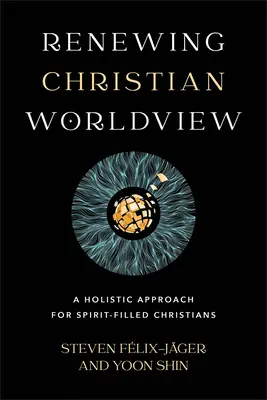 Renovando la cosmovisión cristiana: Un enfoque holístico para cristianos llenos del Espíritu - Renewing Christian Worldview: A Holistic Approach for Spirit-Filled Christians