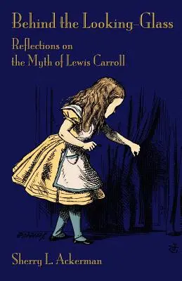 Tras el espejo: Reflexiones sobre el mito de Lewis Carroll - Behind the Looking-Glass: Reflections on the Myth of Lewis Carroll