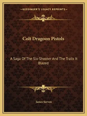 Pistolas Colt Dragoon: Una Saga Del Six-Shooter Y Los Senderos Que Abrió - Colt Dragoon Pistols: A Saga Of The Six-Shooter And The Trails It Blazed