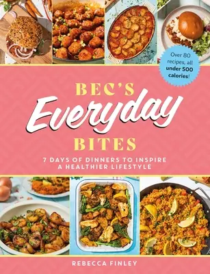 Bec's Everyday Bites: 7 días de cenas para inspirar un estilo de vida más saludable - Bec's Everyday Bites: 7 Days of Dinners to Inspire a Healthier Lifestyle