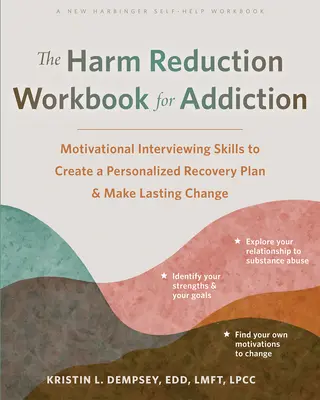 El Libro de Trabajo de Reducción de Daños para la Adicción: Habilidades de entrevista motivacional para crear un plan de recuperación personalizado y lograr un cambio duradero - The Harm Reduction Workbook for Addiction: Motivational Interviewing Skills to Create a Personalized Recovery Plan and Make Lasting Change