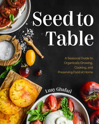 De la semilla a la mesa: Guía estacional para cultivar, cocinar y conservar alimentos de forma ecológica en casa (Huerto urbano) - Seed to Table: A Seasonal Guide to Organically Growing, Cooking, and Preserving Food at Home (Kitchen Garden, Urban Gardening)