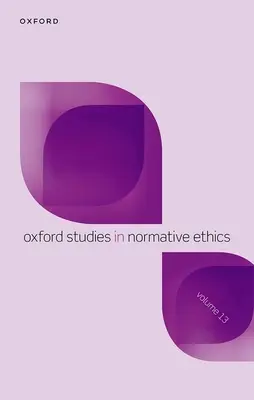 Oxford Studies in Normative Ethics Volumen 13 - Oxford Studies in Normative Ethics Volume 13