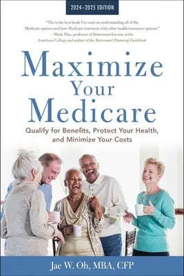 Maximice su Medicare: Edición 2024-2025: Califique para los beneficios, proteja su salud y minimice sus costos - Maximize Your Medicare: 2024-2025 Edition: Qualify for Benefits, Protect Your Health, and Minimize Your Costs